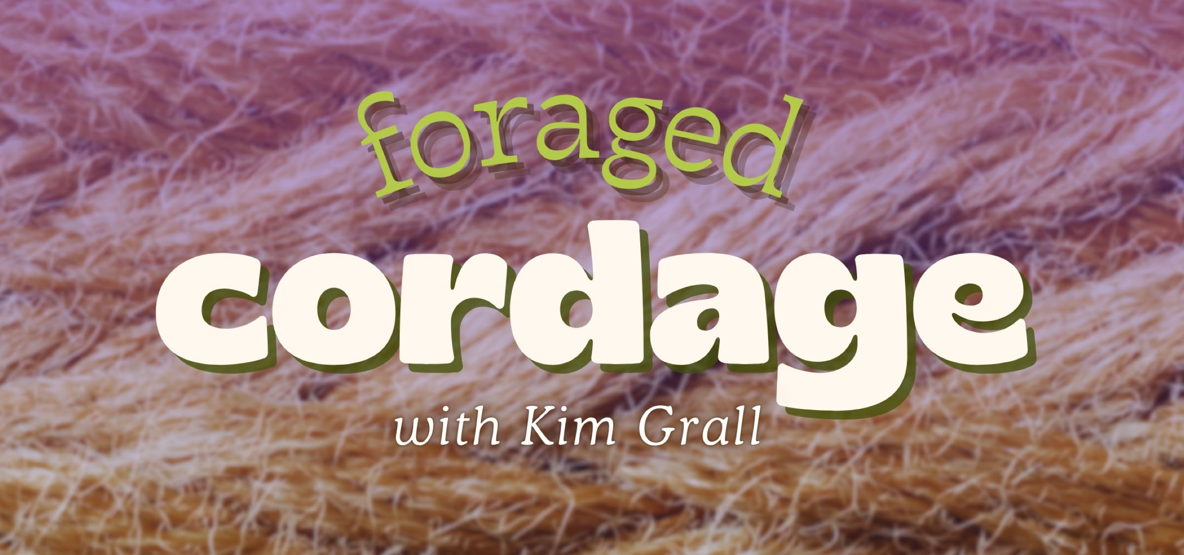 Making Cordage with Foraged and Cultivated Materials Workshop with Kim Grall Wednesday November 12, 1:00-3:00 pm
